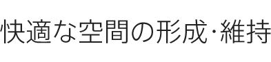 快適な空間の形成・維持