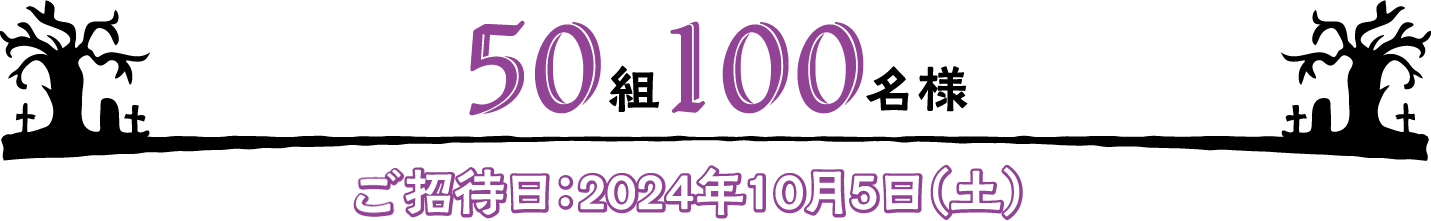 50組100名様 ご招待日：2024年10月5日（土）