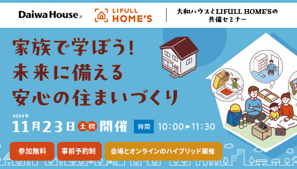 家族で学ぼう！未来に備える安心の住まいづくり　2024年11月23日（土・祝）開催　[時間]10:00～11:30　参加無料 事前予約制 会場とオンラインのハイブリッド開催