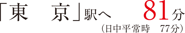 「東京」駅へ81分（日中平常時77分）