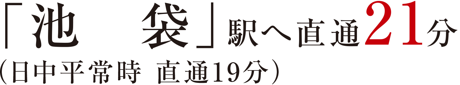 「池袋」駅へ直通21分（日中平常時 直通19分）