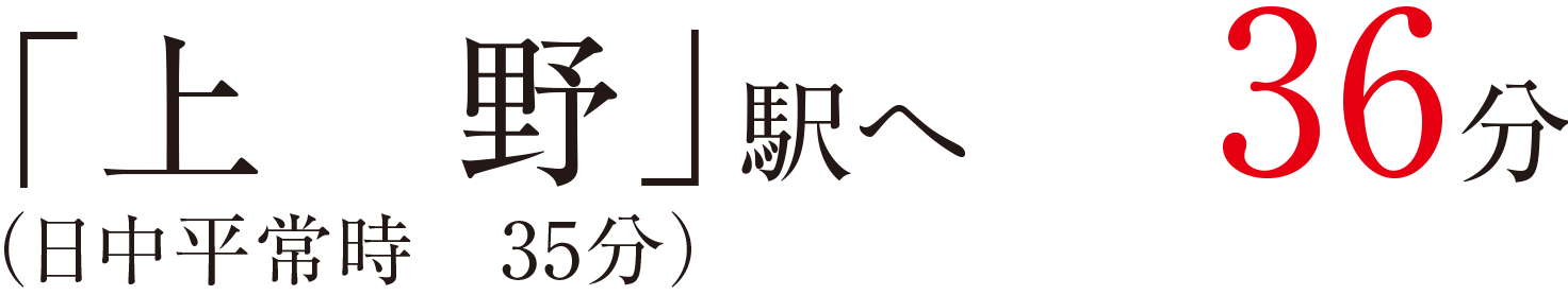 「上野」駅へ36分（日中平常時35分）