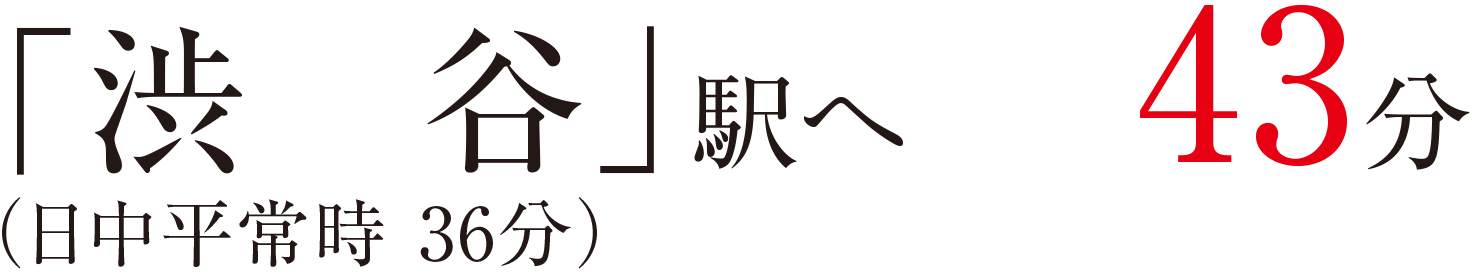 「渋谷」駅へ43分（日中平常時 36分）