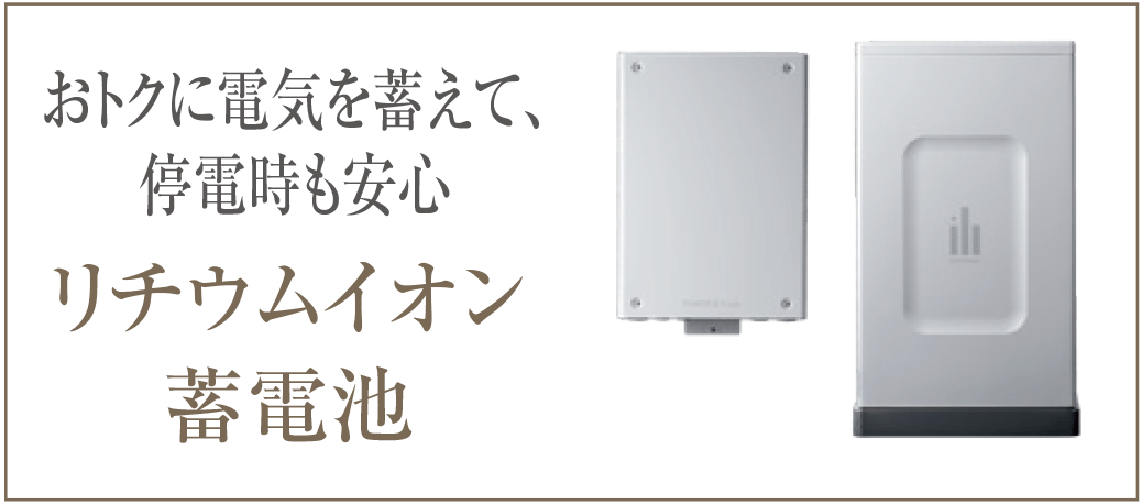 おトクに電気を蓄えて、停電時も安心｜リチウムイオン蓄電池