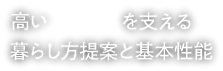 高い品質を支える暮らし方提案と基本性能