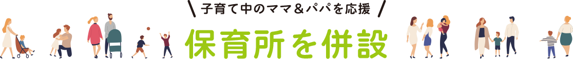 子育て中のママ＆パパを応援　保育所を併設