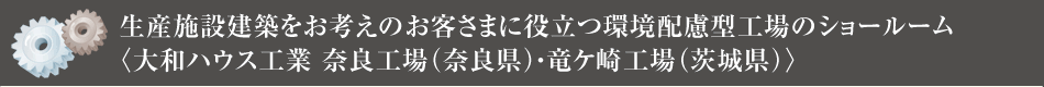 生産施設建築をお考えのお客さまに役立つ環境配慮型工場のショールーム〈大和ハウス工業 奈良工場（奈良県）・竜ケ崎工場（茨城県）〉