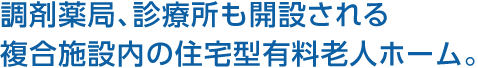 調剤薬局、診療所も開設される複合施設内の住宅型有料老人ホーム。