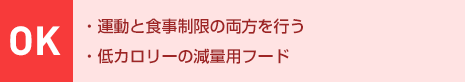 OK：・運動と食事制限の両方を行う・低カロリーの減量用フード