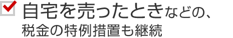 自宅を売ったときなどの、税金の特例措置も継続