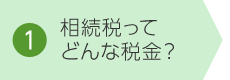 1. 相続税ってどんな税金？