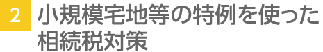 2. 小規模宅地等の特例を使った相続税対策