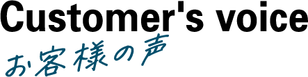 Customer's voice お客様の声