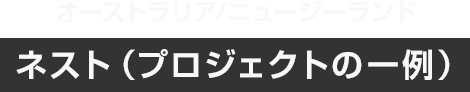 オーストラリア/ニュージーランド ネスト（プロジェクトの一例）