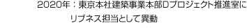 2020年：東京本社建築事業本部Ｄプロジェクト推進室にリブネス担当として異動
