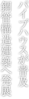 パイプハウスが普及鋼管構造建築へ発展