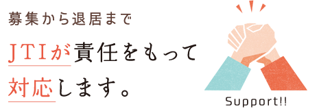 募集から退居までJTIが責任をもって対応します。