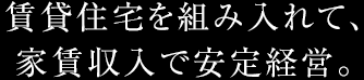 賃貸住宅を組み入れて、家賃収入で安定経営。