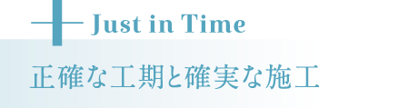 プラスJust in Time 正確な工期と確実な施工