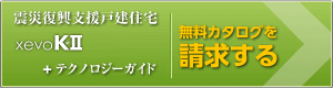 震災復興支援戸建住宅 xevoK～絆～II＋テクノロジーガイド 無料カタログを請求する