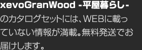 xevoGranWood -平屋暮らし-のカタログセットには、WEBに載っていない情報が満載。無料発送でお届けします。