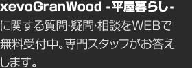 xevoGranWood -平屋暮らし-に関する質問・疑問・相談をWEBで無料受付中。専門スタッフがお答えします。