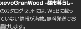 xevoGranWood -都市暮らし-のカタログセットには、WEBに載っていない情報が満載。無料発送でお届けします。