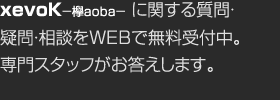 xevoK－欅aoba－に関する質問・疑問・相談をWEBで無料受付中。専門スタッフがお答えします。