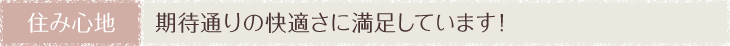 住み心地　期待通りの快適さに満足しています！