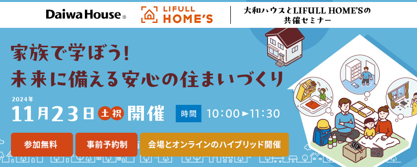 家族で学ぼう！未来に備える安心の住まいづくり　2024年11月23日（土・祝）開催　[時間]10:00～11:30　参加無料 事前予約制 会場とオンラインのハイブリッド開催