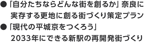 ●「自分たちならどんな街を創るか」奈良に実存する更地に創る街づくり策定プラン　●「現代の平城京をつくろう」2033年にできる新駅の再開発街づくり