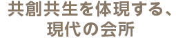 共創共生を体現する、現代の会所