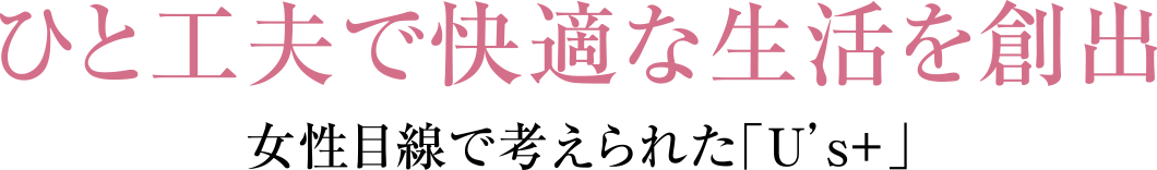 ひと工夫で快適な生活を創出女性目線で考えられた