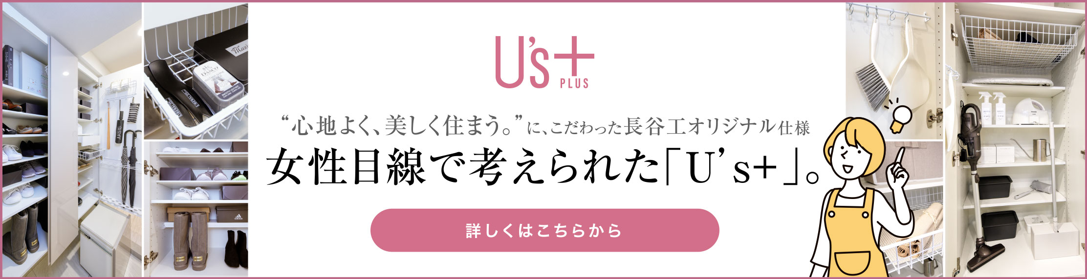 “心地よく、美しく住まう。”に、こだわった長谷工オリジナル仕様 女性目線で考えられた「U’s+」。