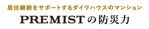 居住継続をサポートするダイワハウスのマンション PREMISTの防災力