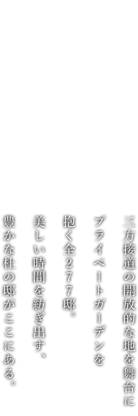 三方接道の開放的な地を舞台にプライベートガーデンを抱く全277邸。美しい時間を紡ぎ出す、豊かな杜の邸がここにある。