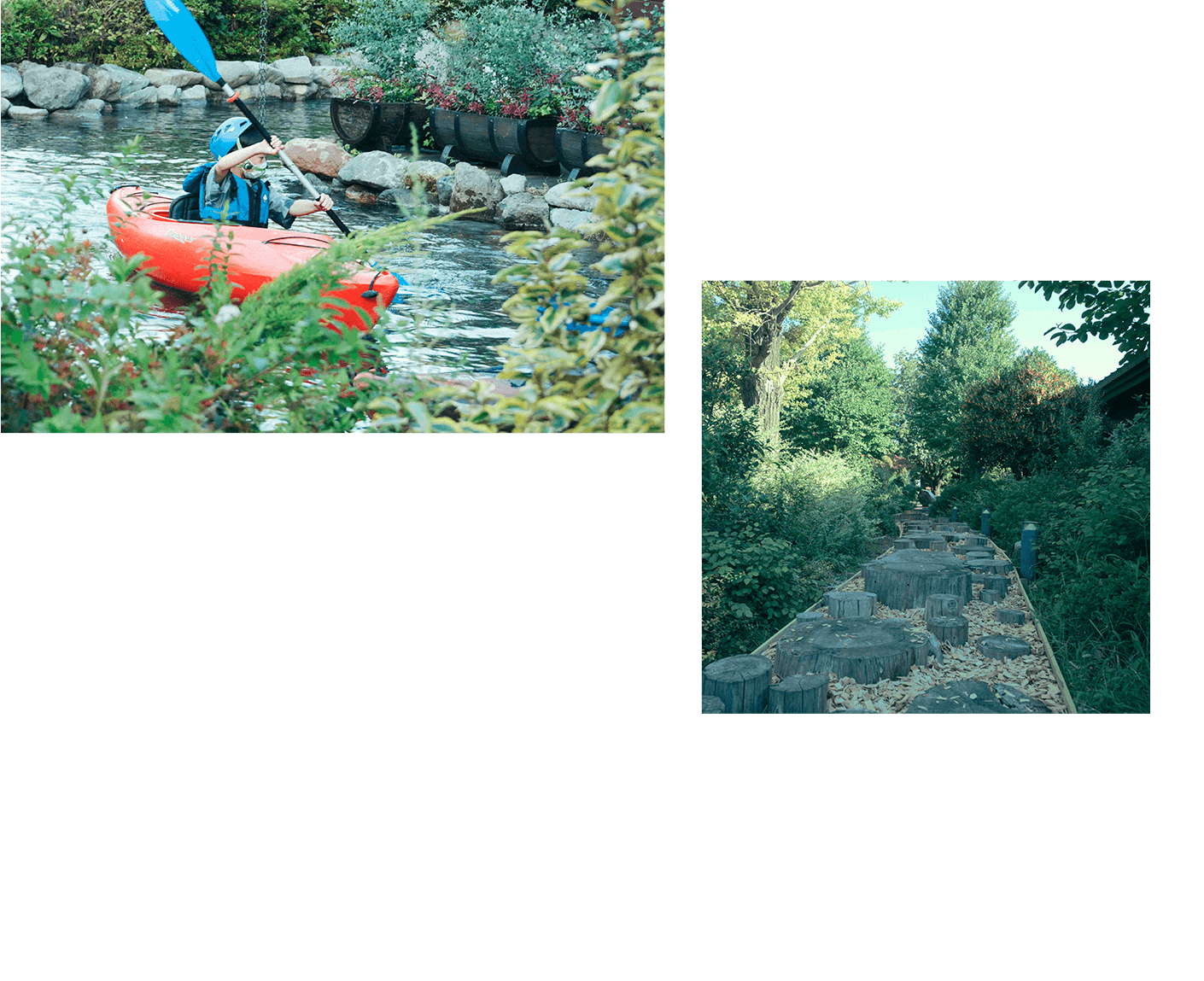 カヌー体験：敷地内の池や特設コースでカヌー体験イベントも開催されており、気軽にチャレンジできる。｜トレッキングコース：全長約200mのミニトレイルレーンで、気軽にアウトドア体験をしてみませんか？