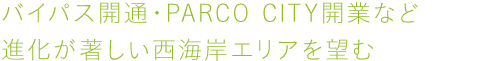 バイパス開通・PARCO CITY開業など進化が著しい西海岸エリアを望む