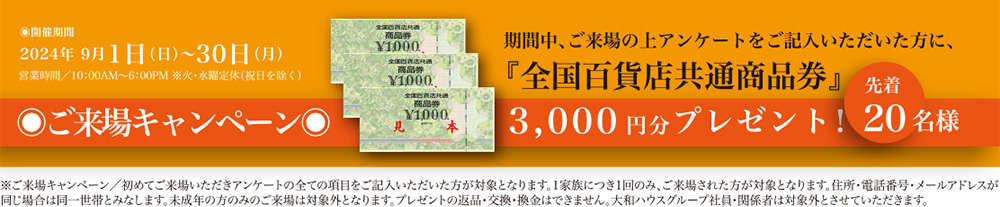 ご来場キャンペーン 2024年9月1日（日）～30日（月）　期間中、ご来場の上アンケートをご記入いただいた方に、『全国百貨店共通商品券』3000塩分プレゼント！先着20名様