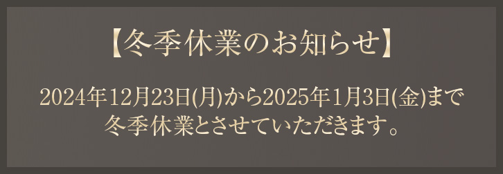 2024年12月23日(月)から2025年1月3日(金)まで冬季休業とさせていただきます。