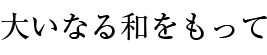 大いなる和をもって