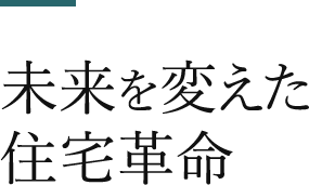 未来を変えた住宅革命