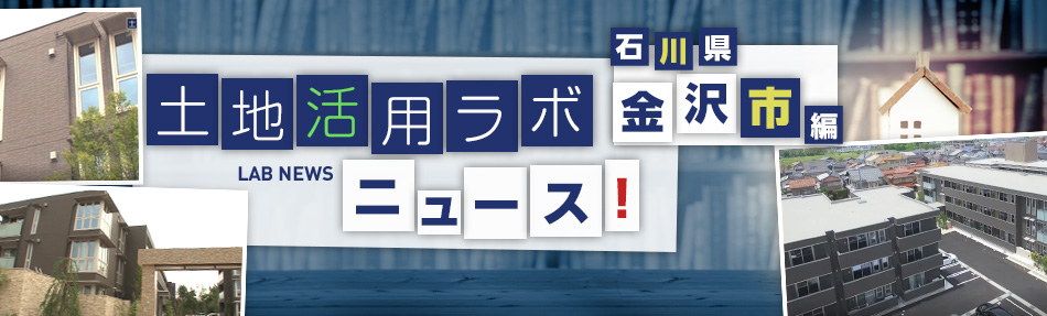 土地活用ラボニュース 石川・金沢市編