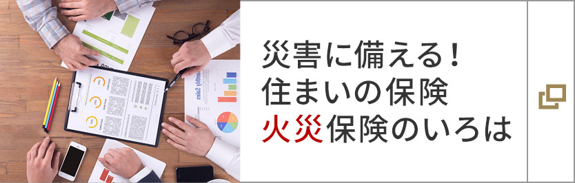 災害に備える！住まいの保険 火災保険のいろは