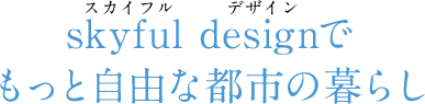 skyful design(スカイフル デザイン)でもっと自由な都市の暮らし