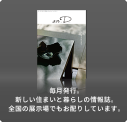 毎月発行。新しい住まいと暮らしの情報誌。全国の展示場でもお配りしています。