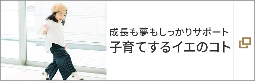 成長も夢もしっかりサポート　子育てしやすい住まい