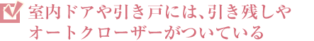 室内ドアや引き戸には、引き残しやオートクローザーがついている