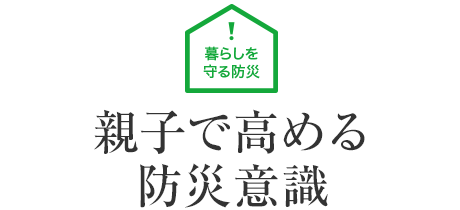 暮らしを守る防災 親子で高める防災意識