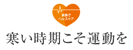 家族でヘルスケア　寒い時期こそ運動を